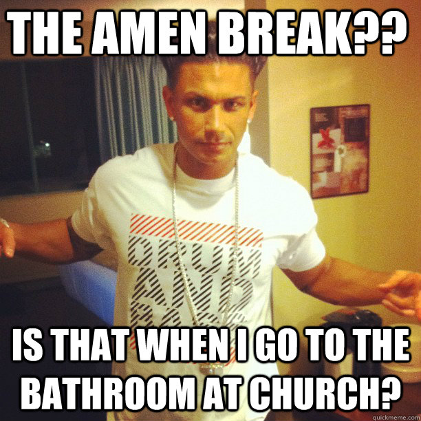 The Amen Break?? Is that when i go to the bathroom at church?  Drum and Bass DJ Pauly D