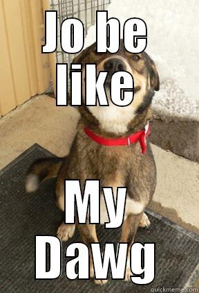 JO BE LIKE MY DAWG Good Dog Greg