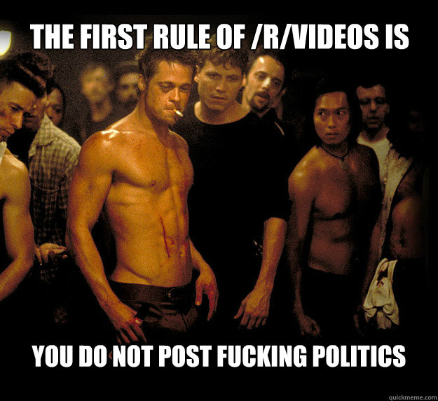 The first Rule of /r/videos is You do not post fucking politics  