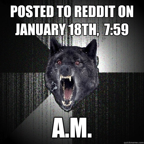posted to Reddit on January 18th,  7:59 A.M.  Insanity Wolf