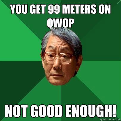 you get 99 meters on qwop not good enough!  High Expectations Asian Father