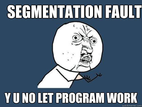 Segmentation Fault y u no let program work  Y U No