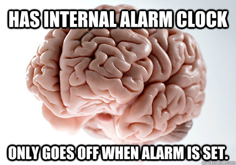 Has internal alarm clock Only goes off when alarm is set.  Scumbag Brain