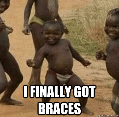  I finally got braces  Third World Success Kid