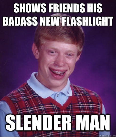 Shows friends his badass new flashlight Slender man   Bad Luck Brian