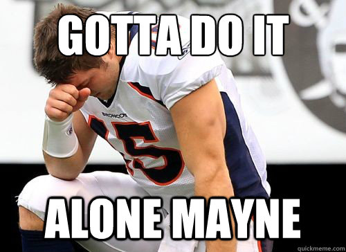gotta do it
 alone mayne  Tim Tebow Based God