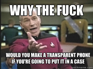 Why the fuck would you make a transparent phone
If you're going to put it in a case  Annoyed Picard