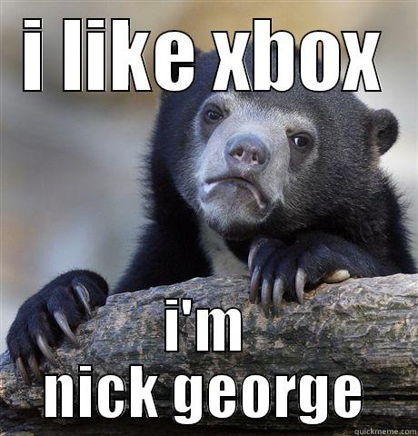 I LIKE XBOX I'M NICK GEORGE Confession Bear