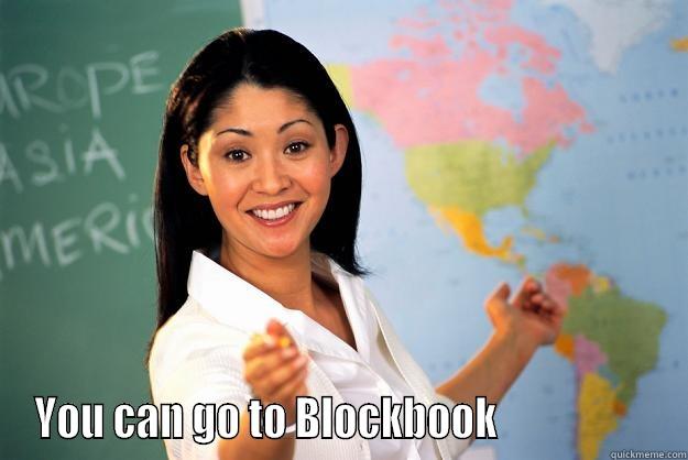 Block book -  YOU CAN GO TO BLOCKBOOK                   Unhelpful High School Teacher