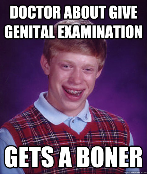 Doctor about give genital examination Gets a boner  Bad Luck Brian