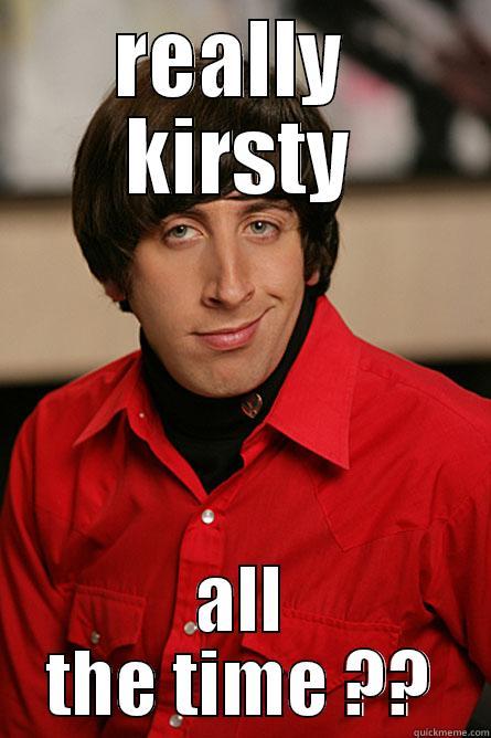 REALLY  KIRSTY ALL THE TIME ?? Pickup Line Scientist