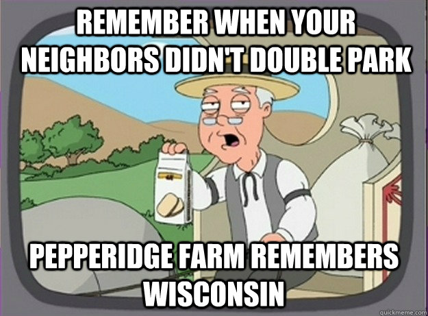 Remember when your neighbors didn't double park Pepperidge farm remembers WISCONSIN  Pepperridge farm remembers
