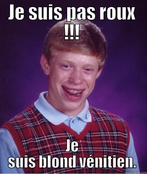 JE SUIS PAS ROUX !!! JE SUIS BLOND VÉNITIEN. Bad Luck Brian