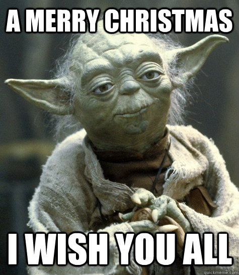 a merry christmas i wish you all  Yoda