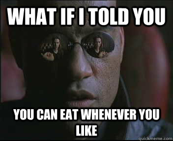 What if I told you You can eat whenever you like  Morpheus SC