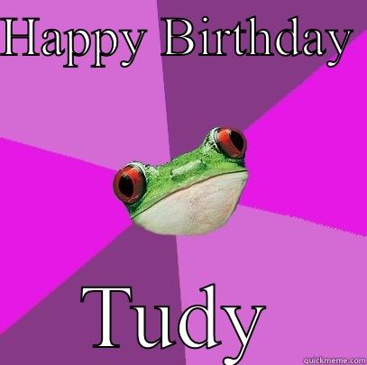 Birthday wishes - HAPPY BIRTHDAY  TUDY Foul Bachelorette Frog