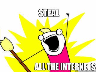 Steal All the internets  All The Things