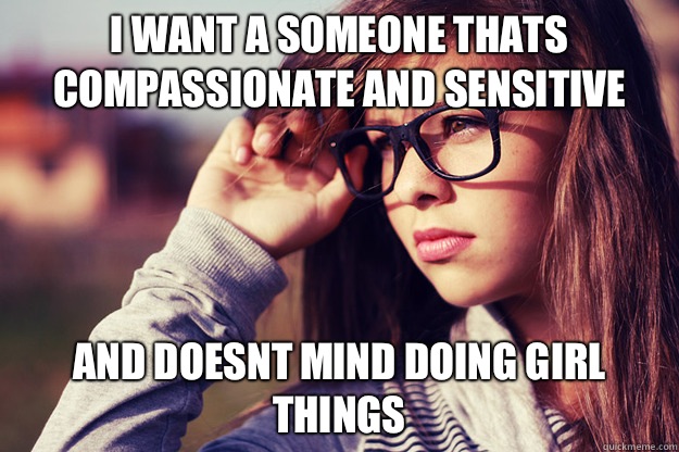 I want a someone thats compassionate and sensitive And doesnt mind doing girl things   Rebound Girlfriend