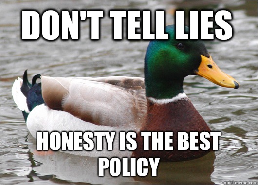 Don't tell lies Honesty is the best policy  Actual Advice Mallard