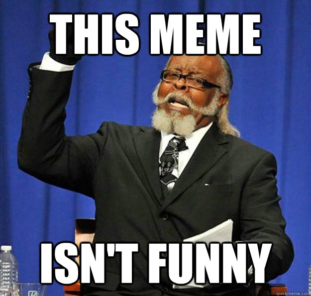 This meme isn't funny  Jimmy McMillan