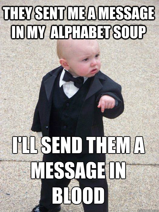They sent me a message in my  alphabet soup I'll send them a message in blood   Baby Godfather