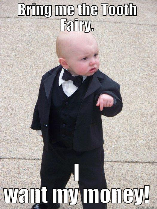 BRING ME THE TOOTH FAIRY. I WANT MY MONEY! Baby Godfather