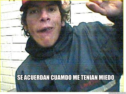 se acuerdan cuamdo me tenian miedo  Flaite