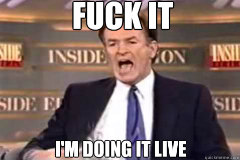 fuck it I'm doing it live  Fuck It Bill OReilly