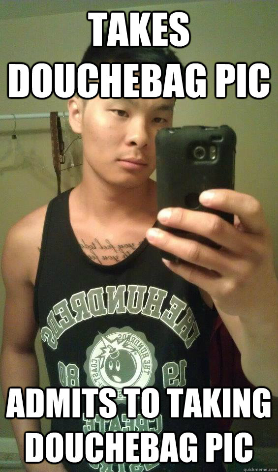 Takes douchebag pic Admits to taking douchebag pic Vu Duc Bui quickmeme