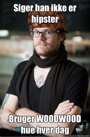 Siger han ikke er hipster Bruger WOODWOOD hue hver dag - Siger han ikke er hipster Bruger WOODWOOD hue hver dag  scumbag hipster barista