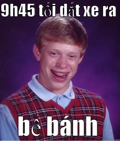 9H45 TỐI DẮT XE RA  BỂ BÁNH Bad Luck Brian
