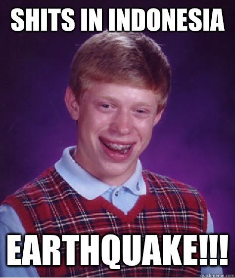 Shits in Indonesia  Earthquake!!!  Bad Luck Brian