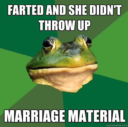 Farted and she didn't throw up marriage material  Foul Bachelor Frog