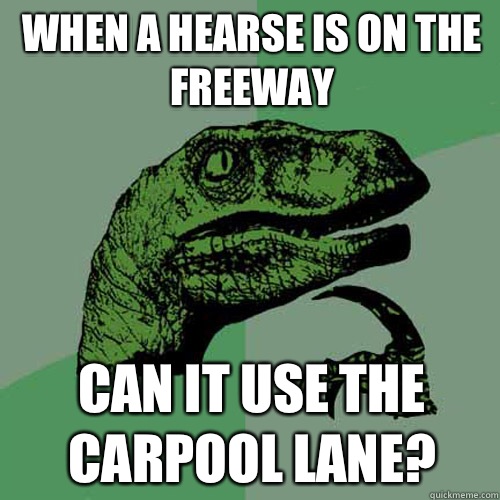When a hearse is on the freeway Can it use the carpool lane? - When a hearse is on the freeway Can it use the carpool lane?  Philosoraptor