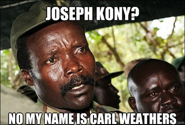 Joseph Kony? No my name is carl weathers  Kony
