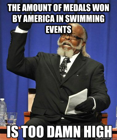 the amount of medals won by america in swimming events Is too damn high  Rent Is Too Damn High Guy