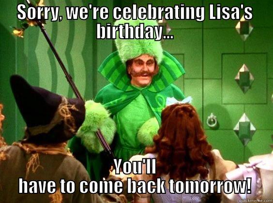 SORRY, WE'RE CELEBRATING LISA'S BIRTHDAY... YOU'LL HAVE TO COME BACK TOMORROW! Misc