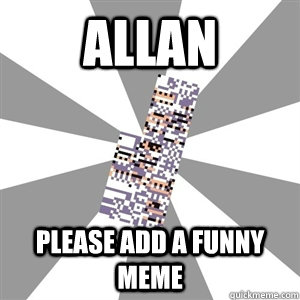 Allan please add a funny meme - Allan please add a funny meme  Missingno