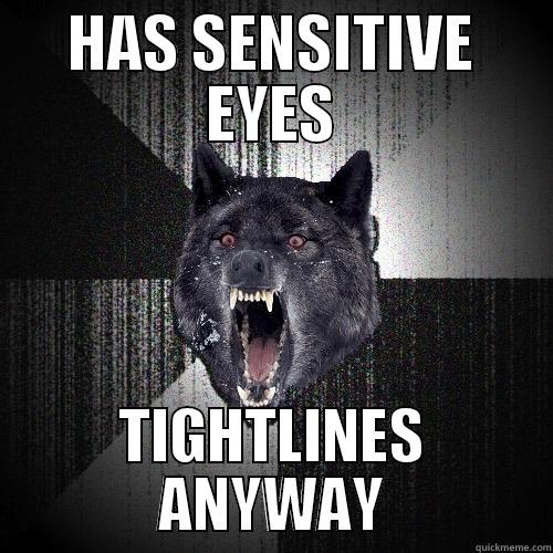 HAS SENSITIVE EYES TIGHTLINES ANYWAY Insanity Wolf