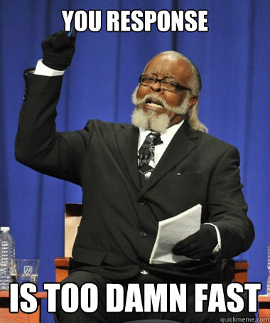 You response is too damn fast  The Rent Is Too Damn High