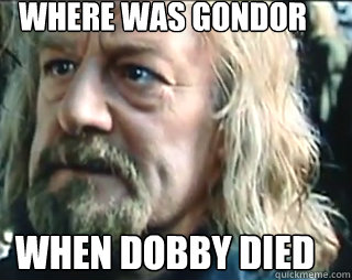 Where was gondor when dobby died - Where was gondor when dobby died  Misc