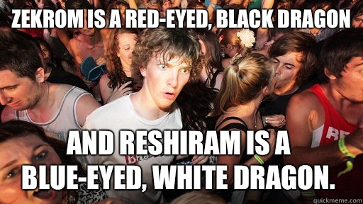 Zekrom is a red-eyed, black dragon And Reshiram is a blue-eyed, white dragon.  Sudden Clarity Clarence