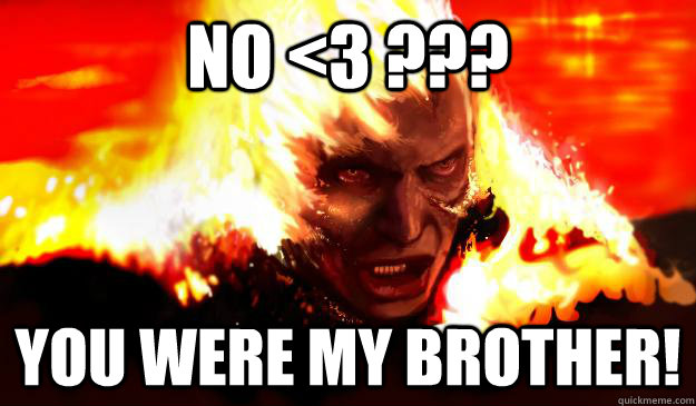 No <3 ??? YOu were my brother!  