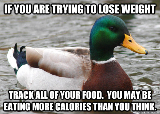 if you are trying to lose weight track all of your food.  You may be eating more calories than you think.  Actual Advice Mallard
