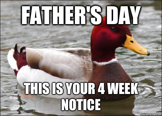 Father's Day This is your 4 week notice  Malicious Advice Mallard