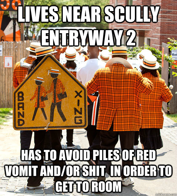 Lives near scully entryway 2 has to avoid piles of red vomit and/or shit  in order to get to room  Princeton Problems