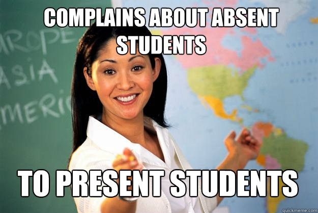 complains about absent students to present students - complains about absent students to present students  Unhelpful High School Teacher