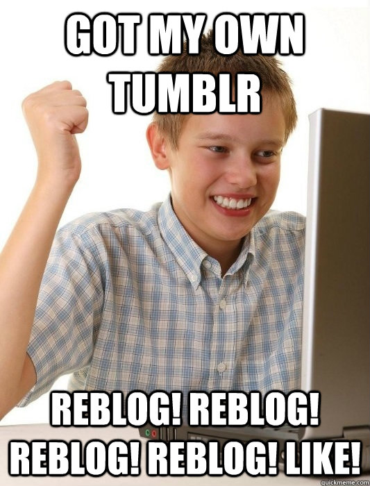 got my own tumblr reblog! reblog! reblog! reblog! like!  First Day on the Internet Kid