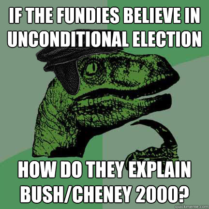 if the fundies believe in unconditional election how do they explain bush/cheney 2000?    Calvinist Philosoraptor