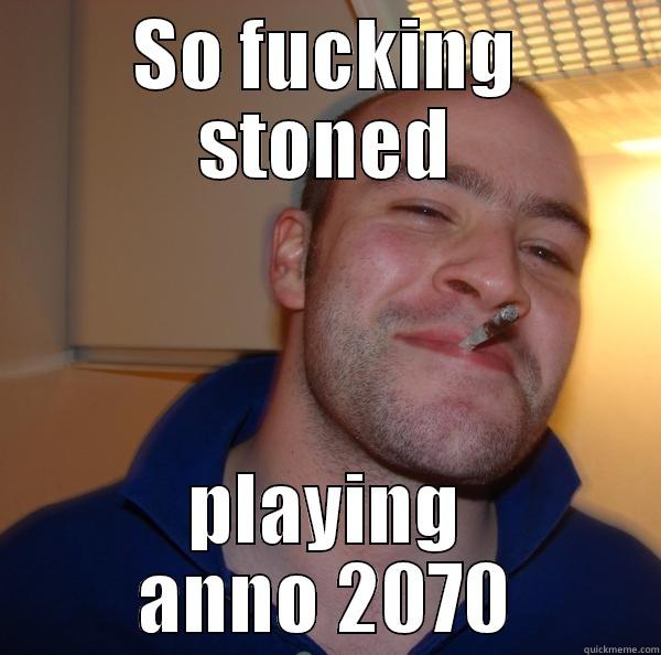 stoned kinda - SO FUCKING STONED PLAYING ANNO 2070 Good Guy Greg 